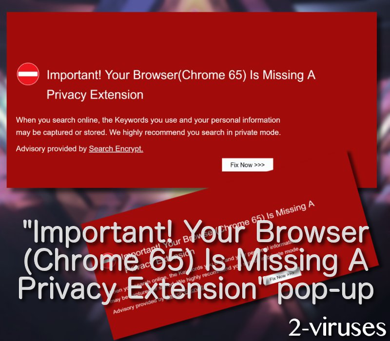 “Important! Your Browser(Chrome 65) Is Missing A Privacy Extension” scam